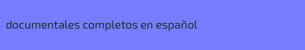 documentales completos en español